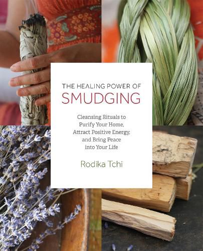 Cover image for The Healing Power Of Smudging: Cleansing Rituals to Purify Your Home, Attract Positive Energy and Bring Peace into Your Life