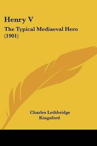 Cover image for Henry V: The Typical Mediaeval Hero (1901)