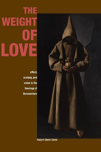 Cover image for The Weight of Love: Affect, Ecstasy, and Union in the Theology of Bonaventure