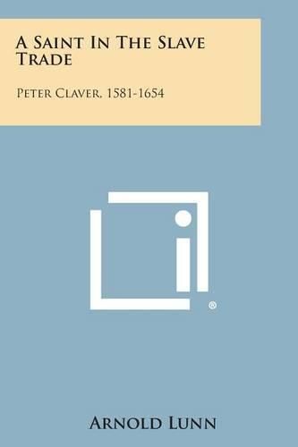 A Saint in the Slave Trade: Peter Claver, 1581-1654