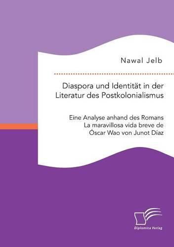 Diaspora und Identitat in der Literatur des Postkolonialismus: Eine Analyse anhand des Romans La maravillosa vida breve de Oscar Wao von Junot Diaz