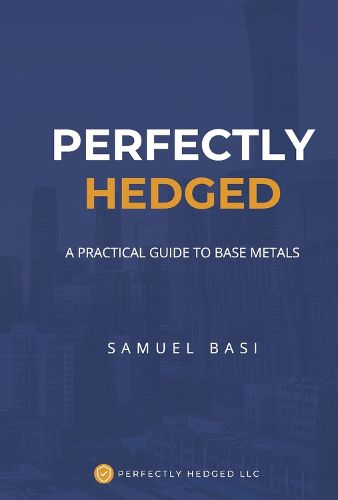 Cover image for Perfectly Hedged A Practical Guide To Base Metals