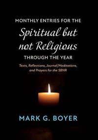 Cover image for Monthly Entries for the Spiritual But Not Religious Through the Year: Texts, Reflections, Journal/Meditations, and Prayers for the Spiritual But Not Religious