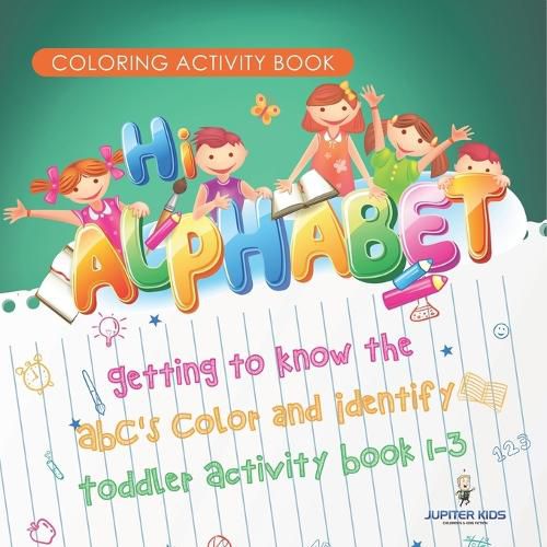 Cover image for Coloring Activity Book. Hi Alphabet! Getting to Know the ABC's Color and Identify Toddler Activity Book 1-3. PreK Alphabet A-Z and Dot to Dot for Writing Training