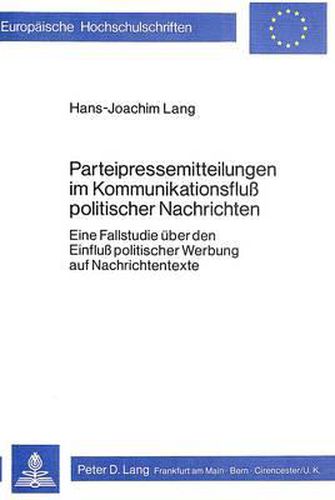 Cover image for Parteipressemitteilungen Im Kommunikationsfluss Politischer Nachrichten: Eine Fallstudie Ueber Den Einfluss Politischer Werbung Auf Nachrichtentexte