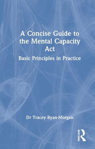 Cover image for A Concise Guide to the Mental Capacity Act: Basic Principles in Practice