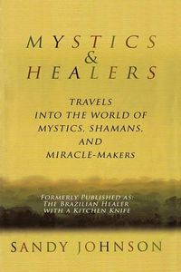 Cover image for Mystics and Healers: Travels into the World of Mystics, Shamans and Miracle-Makers