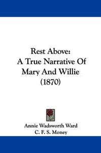 Cover image for Rest Above: A True Narrative Of Mary And Willie (1870)
