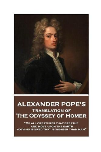 Cover image for The Odyssey of Homer translated by Alexander Pope: Of all creatures that breathe and move upon the earth, nothing is bred that is weaker than man