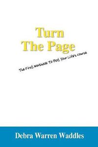 Cover image for Turn the Page: The First Workbook to Plot Your Life's Course