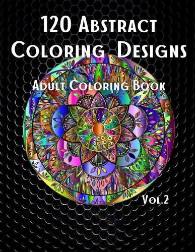 Cover image for 120 Abstract Coloring Designs: Adult Coloring Book / Stress Relieving Patterns / Relaxing Coloring Pages / Premium Design / Vol.2