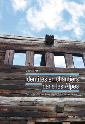 Cover image for Identites En Chantiers Dans Les Alpes: Des Projets Qui Mobilisent Objets, Territoires Et Reseaux