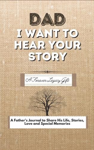 Dad, I Want To Hear Your Story: A Fathers Journal To Share His Life, Stories, Love And Special Memories