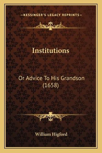 Cover image for Institutions: Or Advice to His Grandson (1658)