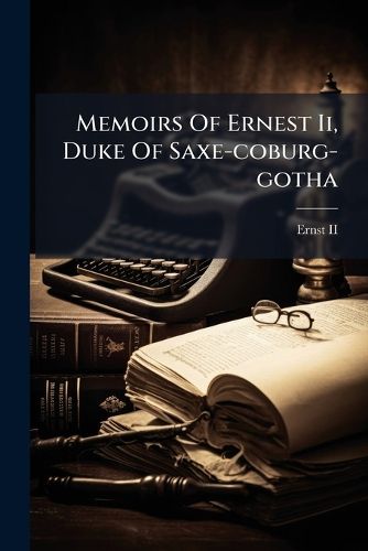 Cover image for Memoirs Of Ernest Ii, Duke Of Saxe-coburg-gotha