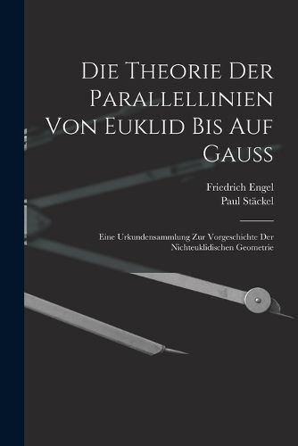 Cover image for Die theorie der parallellinien von Euklid bis auf Gauss; eine urkundensammlung zur vorgeschichte der nichteuklidischen geometrie