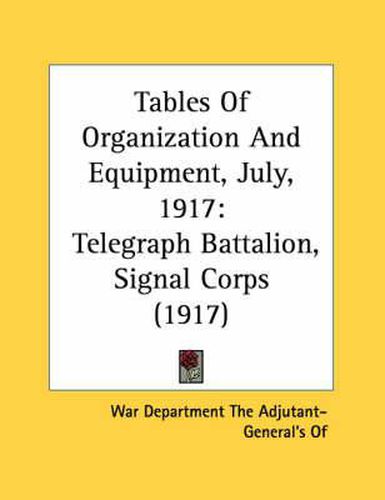 Cover image for Tables of Organization and Equipment, July, 1917: Telegraph Battalion, Signal Corps (1917)