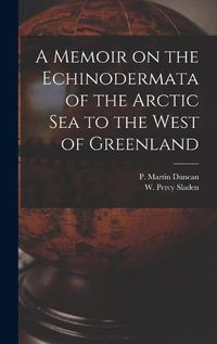 Cover image for A Memoir on the Echinodermata of the Arctic Sea to the West of Greenland [microform]