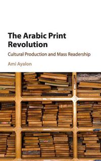 Cover image for The Arabic Print Revolution: Cultural Production and Mass Readership