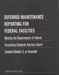 Cover image for Deferred Maintenance Reporting for Federal Facilities: Meeting the Requirements of Federal Accounting Standards Advisory Board Standard Number 6, as Amended