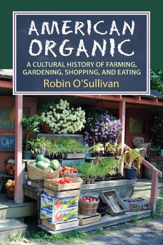 Cover image for American Organic: A Cultural History of Farming, Gardening,Shopping, and Eating