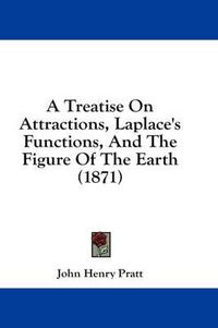 Cover image for A Treatise on Attractions, Laplace's Functions, and the Figure of the Earth (1871)