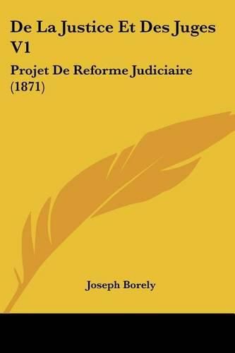 Cover image for de La Justice Et Des Juges V1: Projet de Reforme Judiciaire (1871)