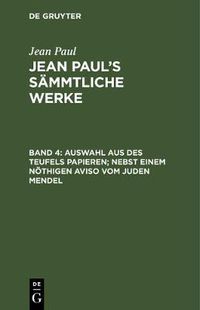 Cover image for Jean Paul's Sammtliche Werke, Band 4, Auswahl aus des Teufels Papieren; nebst einem noethigen Aviso vom Juden Mendel