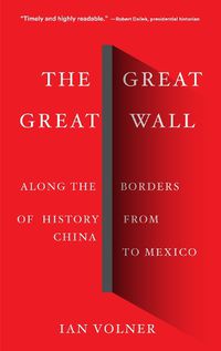 Cover image for The Great Great Wall: Along the Borders of History from China to Mexico