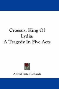 Cover image for Croesus, King of Lydia: A Tragedy in Five Acts