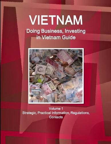 Cover image for Vietnam: Doing Business, Investing in Vietnam Guide Volume 1 Strategic, Practical Information, Regulations, Contacts