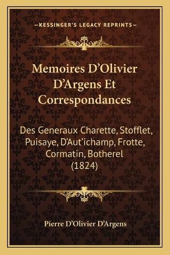 Cover image for Memoires D'Olivier D'Argens Et Correspondances: Des Generaux Charette, Stofflet, Puisaye, D'Aut'ichamp, Frotte, Cormatin, Botherel (1824)