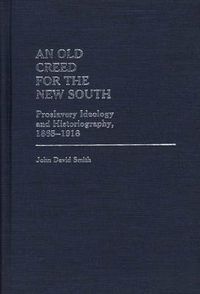 Cover image for An Old Creed for the New South: Proslavery Ideology and Historiography, 1865-1918