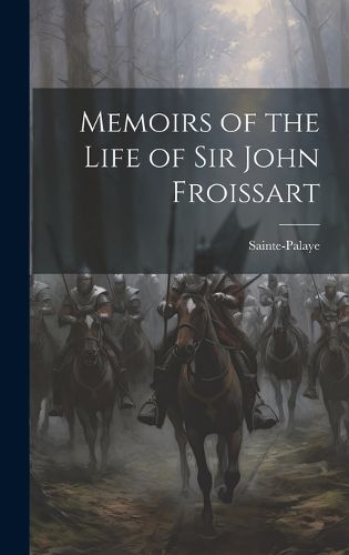 Cover image for Memoirs of the Life of Sir John Froissart