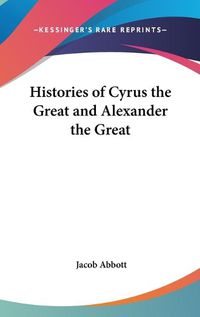 Cover image for Histories of Cyrus the Great and Alexander the Great