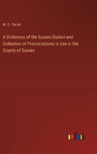 Cover image for A Dictionary of the Sussex Dialect and Collection of Provincialisms in Use in the County of Sussex