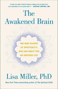 Cover image for The Awakened Brain: The New Science of Spirituality and Our Quest for an Inspired Life