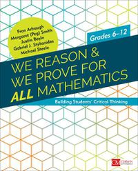 Cover image for We Reason & We Prove for ALL Mathematics: Building Students' Critical Thinking, Grades 6-12