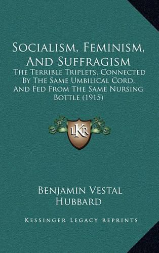 Cover image for Socialism, Feminism, and Suffragism: The Terrible Triplets, Connected by the Same Umbilical Cord, and Fed from the Same Nursing Bottle (1915)