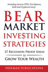 Cover image for Bear Market Investing Strategies: 37 Recession-Proof Ideas to Grow Your Wealth Including Inverse ETFs, Put Options, Gold & Cryptocurrency