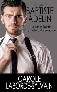 Cover image for Les enquetes de Baptiste Adelin: Tome 1. Le cirque Borzatti /Tome 2. Le chateau Montplaisance