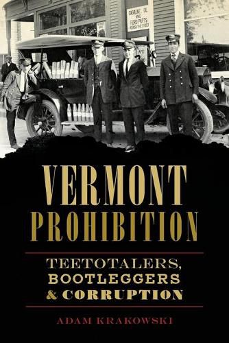 Cover image for Vermont Prohibition: Teetotalers, Bootleggers & Corruption