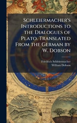 Cover image for Schleiermacher's Introductions to the Dialogues of Plato. Translated From the German by W. Dobson