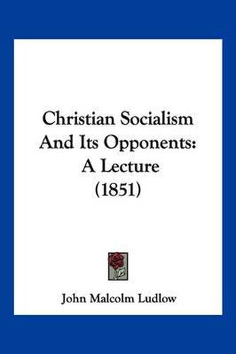 Cover image for Christian Socialism and Its Opponents: A Lecture (1851)