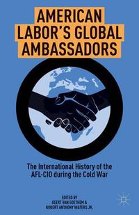 Cover image for American Labor's Global Ambassadors: The International History of the AFL-CIO during the Cold War