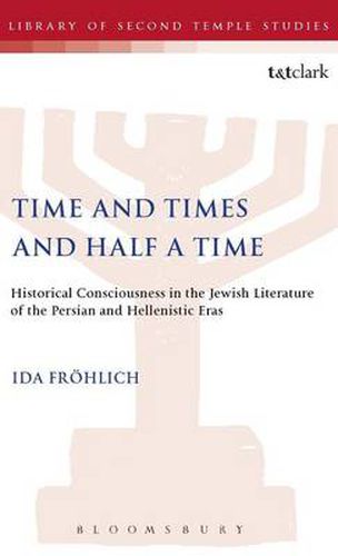 Cover image for Time and Times and Half a Time: Historical Consciousness in the Jewish Literature of the Persian and Hellenistic Eras