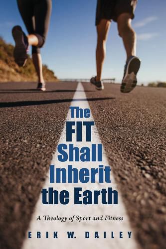 Cover image for The Fit Shall Inherit the Earth: A Theology of Sport and Fitness