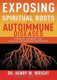 Cover image for Exposing the Spiritual Roots of Autoimmune Diseases: Powerful Answers for Healing and Disease Prevention