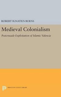 Cover image for Medieval Colonialism: Postcrusade Exploitation of Islamic Valencia