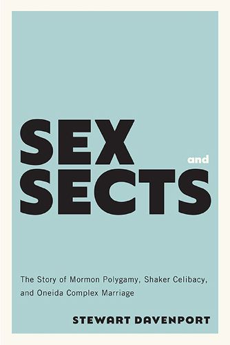 Cover image for Sex and Sects: The Story of Mormon Polygamy, Shaker Celibacy, and Oneida Complex Marriage